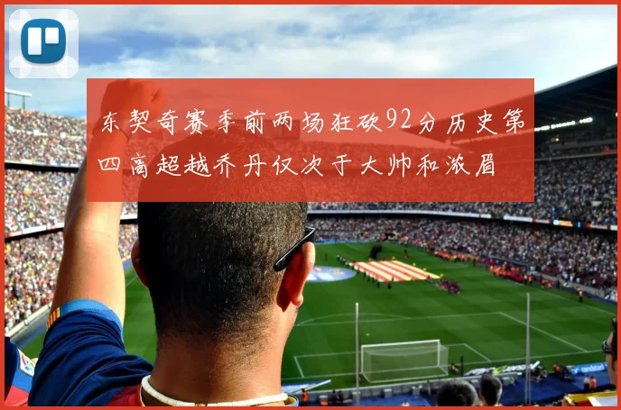 东契奇赛季前两场狂砍92分历史第四高超越乔丹仅次于大帅和浓眉